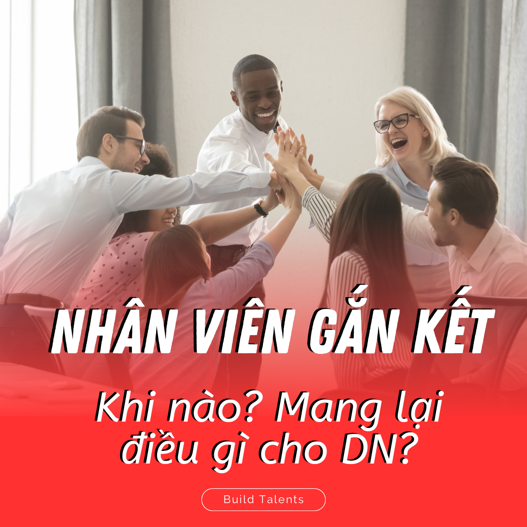 Nhân viên gắn kết khi nào? Nhân viên gắn kết mang lại điều gì cho doanh nghiệp?